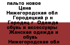 пальто новое Maximiss › Цена ­ 7 500 - Нижегородская обл., Городецкий р-н, Городец г. Одежда, обувь и аксессуары » Женская одежда и обувь   . Нижегородская обл.